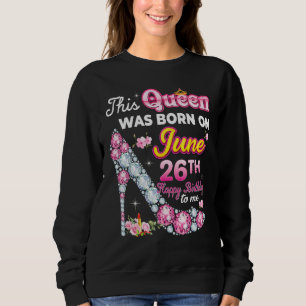 Diese Königin wurde am 26. Juni Geboren, 26. glück Sweatshirt