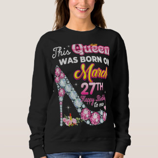 Diese Königin wurde am 27. 27. März Geboren Birthd Sweatshirt
