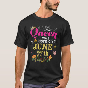 Diese Königin wurde am 27. Juni Geboren. Happy Bir T-Shirt
