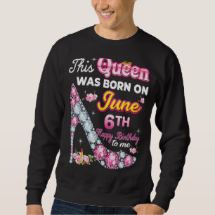 Diese Königin wurde am 6. Juni Geborenen Geburtsta Sweatshirt