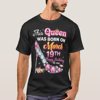 Diese Königin wurde am März 19. 19. Happy Birthda  T-Shirt