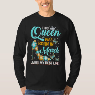 Diese Königin wurde im März geboren und lebt ihr b T-Shirt
