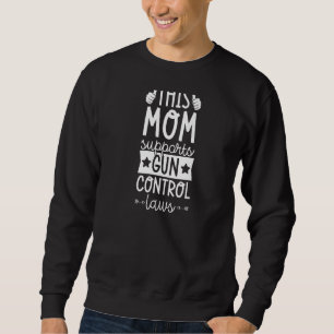 Diese Mama unterstützt Gun Kontrolle Laws Pro Gun Sweatshirt