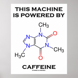 Diese Maschine wird mit Koffein (Molekül) betriebe Poster