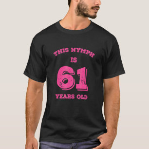 Diese Nymph ist 61 Jahre alt T-Shirt