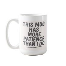 Diese Tasse hat mehr Geduld als ich