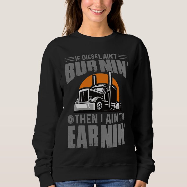 Diesel Aint Burnin Earnin Truck Driver Trucking Da Sweatshirt (Vorderseite)