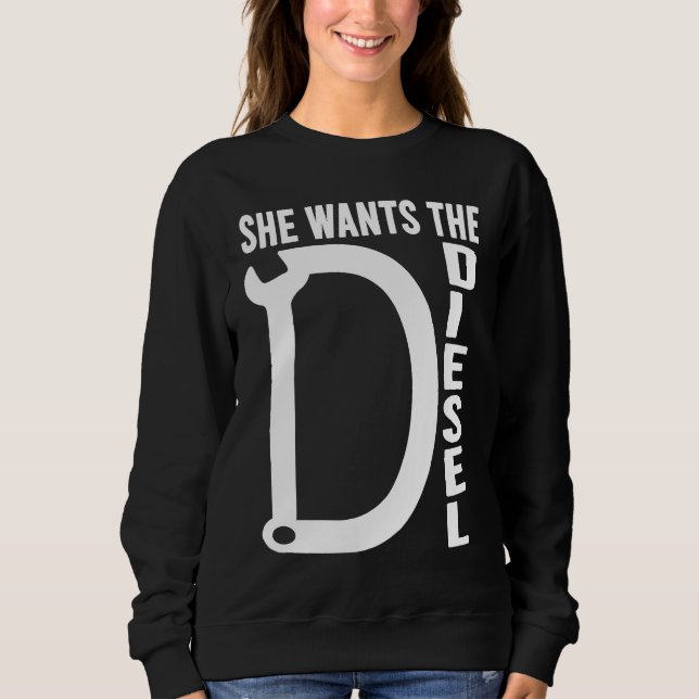 Diesel Car Mechanic quote She wants the D Diesel Sweatshirt (Vorderseite)