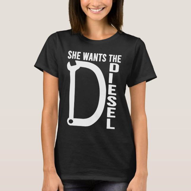 Diesel Car Mechanic quote She wants the D Diesel T-Shirt (Vorderseite)