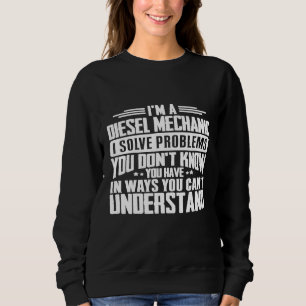 Diesel Mechanik I löst Probleme, die Sie haben Sweatshirt