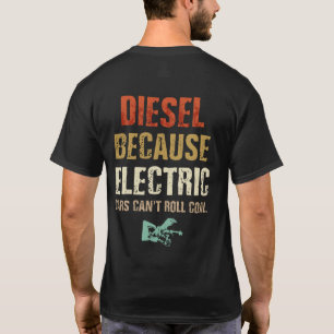 Diesel, weil Elektroautos Kohle nicht rollen könn T-Shirt