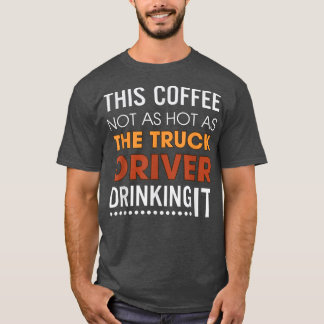 Dieser Kaffee ist nicht so heiß wie der LKW-Fahrer T-Shirt