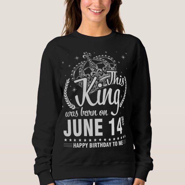 Dieser König wurde am 14. Juni Geboren. Sweatshirt (Vorderseite)