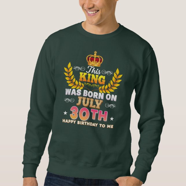 Dieser König wurde am 30. Juli Geboren, zum 30. Ma Sweatshirt (Vorderseite)