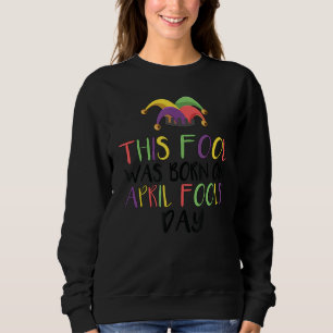 Dieser Narr war am April Geboren Narren Tag im son Sweatshirt