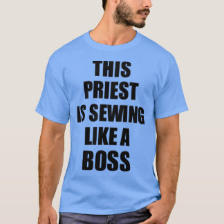 Dieser Priester näht sich wie ein Boss-Funny-Gesch T-Shirt