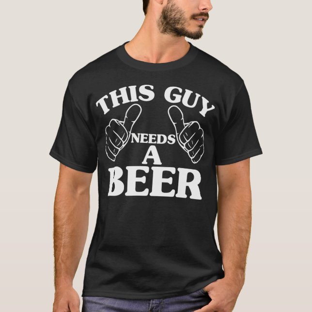 Dieser Typ Braucht Ein Bier T-Shirt (Vorderseite)
