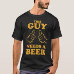 Dieser Typ braucht ein Bier T-Shirt<br><div class="desc">Dieser Typ braucht ein Bier T-Shirt</div>