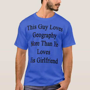 Dieser Typ Liebe Geografie mehr als er seine Gi Li T-Shirt
