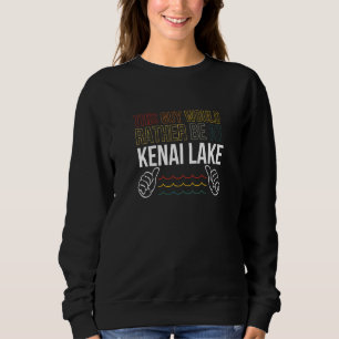 Dieser Typ wäre eher am Kenai Lake Life K Sweatshirt