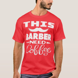 Dieses Barber braucht ein Kaffeegenuss-Geschenk T-Shirt