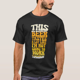 Dieses Bier schmeckt so sehr, als würde ich nicht  T-Shirt