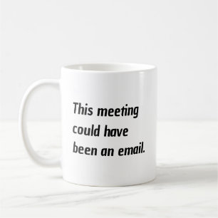 Dieses Meeting hätte auch eine E-Mail sein können  Kaffeetasse