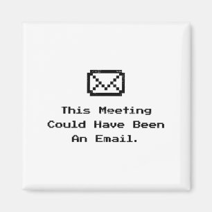 Dieses Meeting hätte auch eine E-Mail sein können Magnet