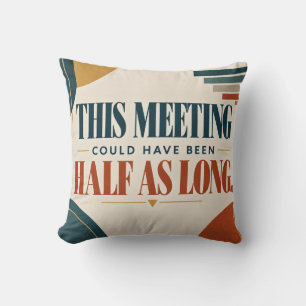Dieses Meeting hätte halb so lang lustig sein könn Kissen