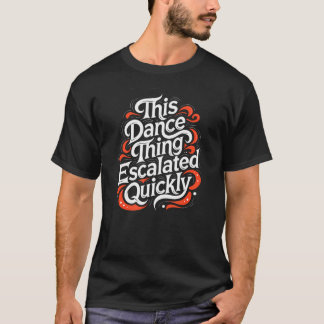 Dieses Tanzding eskalierte schnell Lustiger Tanz T-Shirt