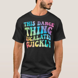 Dieses Tanzding eskalierte schnell Lustiger Tänzer T-Shirt