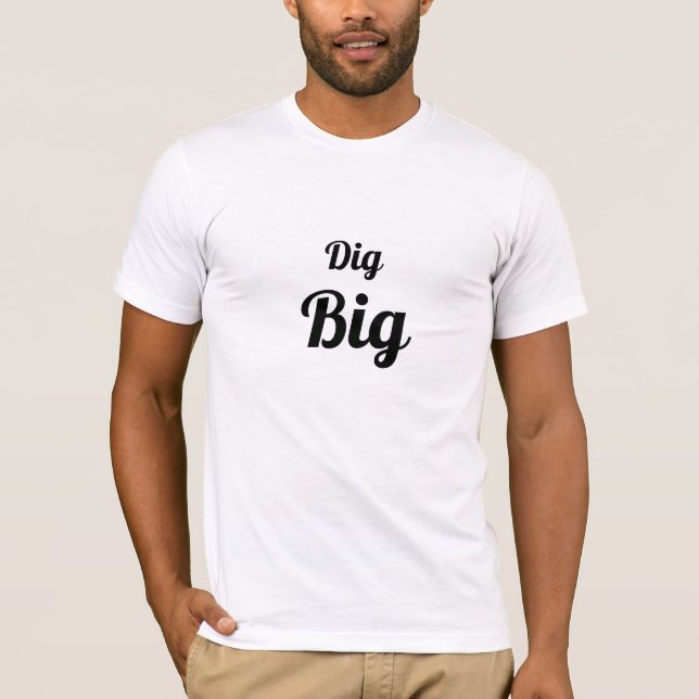 Dig Big T-Shirt (Vorderseite)