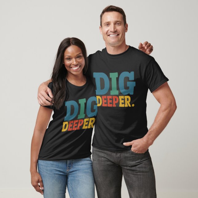 "Dig Deeper - Motivierend grafischer T - Shirt" T-Shirt (Unisex)