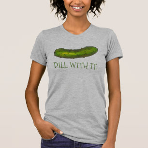 Dill (Deal with it Green Pickle Pickles Dilles T-S T-Shirt