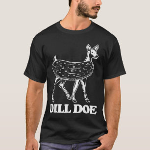Dill Doe - Funny Sprichwort Sarcastic Novelty Dill T-Shirt
