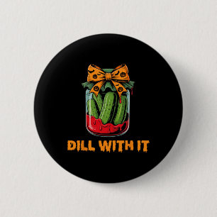 Dill with it Funny Adult Humor Pickle Jar Hallowee Button