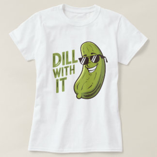 Dill with It - Funny, Cool & Sarcastic Pub T - Shi T-Shirt