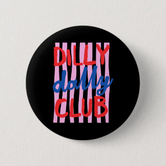 Dilly Dally Club Design Button
