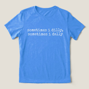 Dilly Dally, Lustige Sprüche Dummes Geschenk für E Tri-Blend Shirt