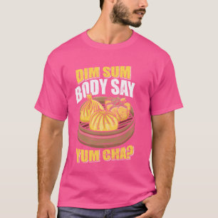 Dim Sum Body Say Yum Cha Chinesischer Food Funny T-Shirt
