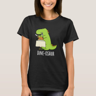 Dine osaur Funny Dinosaur Pun Dark BG T-Shirt
