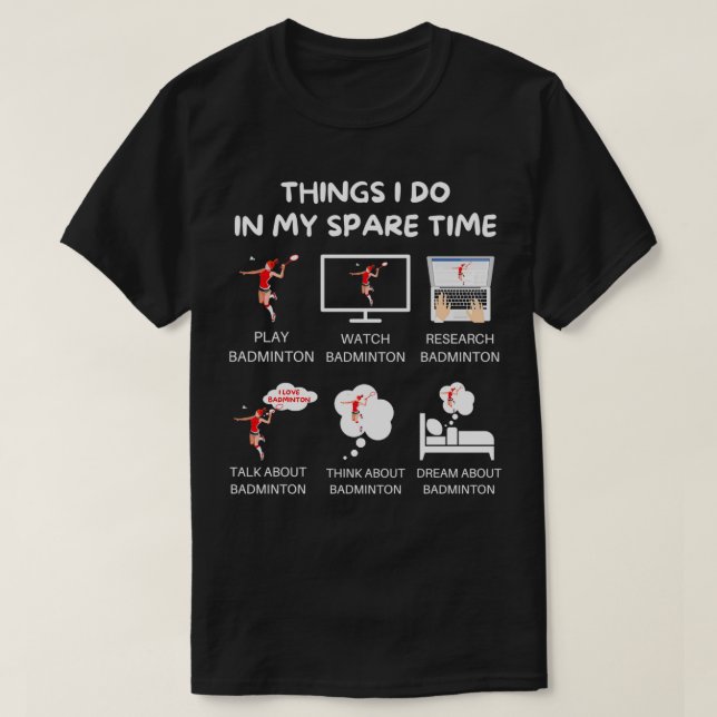 Dinge, die ich in meiner Freizeit spielen Badminto T-Shirt (Design vorne)