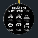 Dinge, die ich in meiner Freizeit Traktor Funny tu Keramik Ornament<br><div class="desc">Dinge,  die ich in meinem Freizeit Traktor Funny Bauern Geschenk. Perfektes Geschenk für Ihren Vater,  Mama,  Papa,  Männer,  Frauen,  Freunde und Familienmitglieder am Erntedank Tag,  Weihnachten,  Muttertag,  Vatertag,  4. Juli,  1776 Unabhängiger Tag,  Veteranen Tag,  Halloween,  Patrick's Day</div>