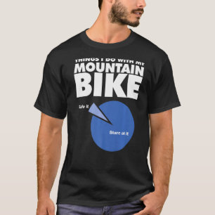 Dinge, die ich mit meinem Mountainbike mache T-Shirt