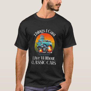 Dinge, die ich ohne klassische Autos nicht leben k T-Shirt