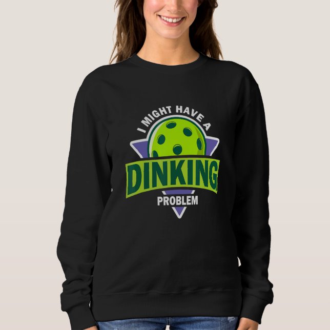 Dinking Problem  Pickleball Pun For Pickle Ball Pl Sweatshirt (Vorderseite)