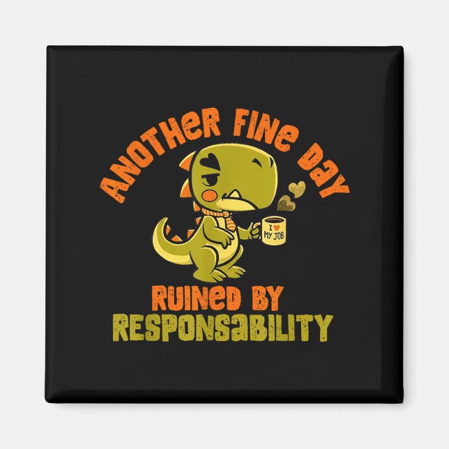 Dinosaur Another Fine Day Ruined By Resnsibility  Magnet (Vorne)