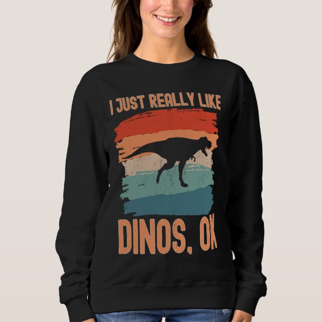 Dinosaur  I just Really Like Dinos Ok  1 Sweatshirt (Vorderseite)