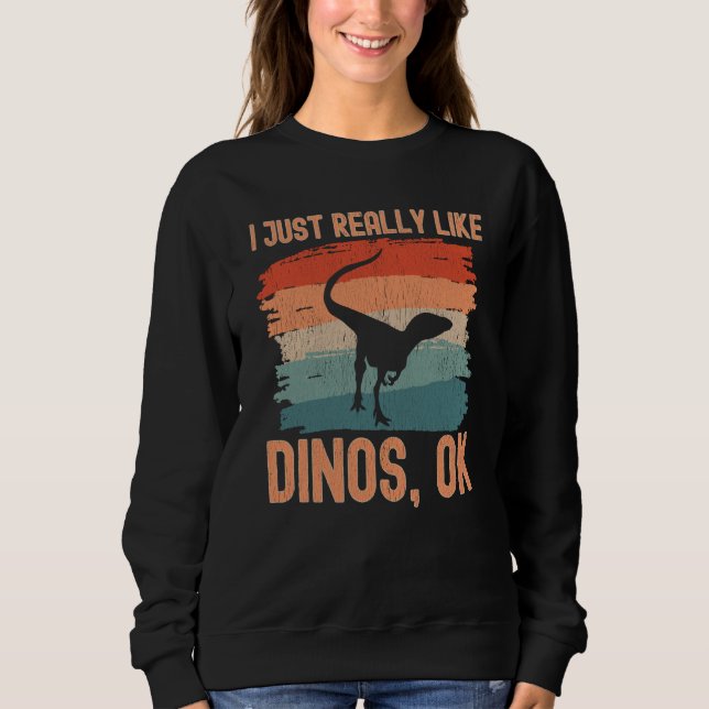 Dinosaur I just Really Like Dinos Ok  2 Sweatshirt (Vorderseite)