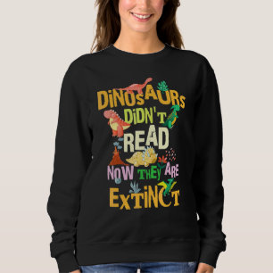 Dinosaurier lasen nicht, jetzt sind sie ausgestorb sweatshirt